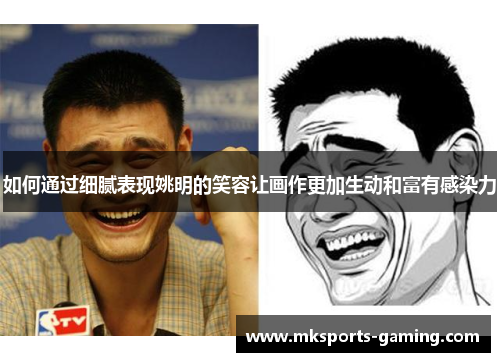 如何通过细腻表现姚明的笑容让画作更加生动和富有感染力