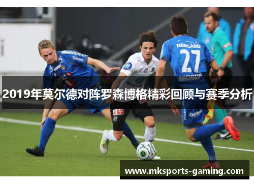 2019年莫尔德对阵罗森博格精彩回顾与赛季分析