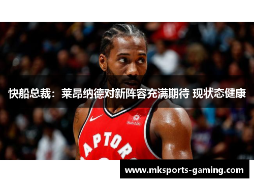快船总裁：莱昂纳德对新阵容充满期待 现状态健康